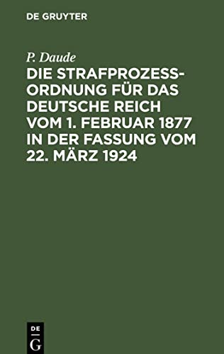 Die Strafprozeßordnung für das Deutsche Reich vom 1. Februar 1877 in der Fassung vom 22. März 1924: Und das Gerichtsverfassungsgesetz vom 27. Januar ... Mit den Entscheidungen des Reichsgerichts
