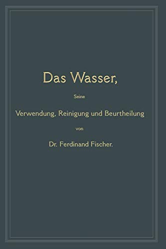 Das Wasser, Seine Verwendung, Reinigung Und Beurtheilung: mit besonderer Berücksichtigung der gewerblichen Abwässer