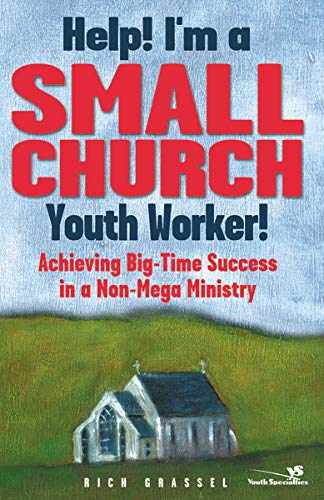 Help! I'm a Small Church Youth Worker!: Achieving Big-Time Success in a Non-Mega Ministry (Youth Specialties (Paperback))