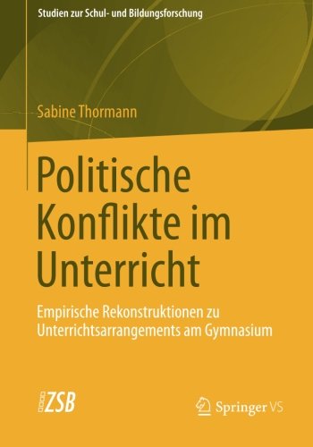 Politische Konflikte im Unterricht: Empirische Rekonstruktionen zu Unterrichtsarrangements am Gymnasium (Studien zur Schul- und Bildungsforschung)