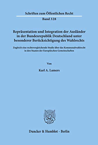 Repräsentation und Integration der Ausländer in der Bundesrepublik Deutschland unter besonderer Berücksichtigung des Wahlrechts.: Zugleich eine ... (Schriften Zum Offentlichen Recht, 328)