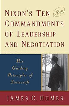 Nixon's Ten Commandments of Leadership and Negotiation: His Guiding Principles of Statecraft: His Guiding Priciples of Statecraft