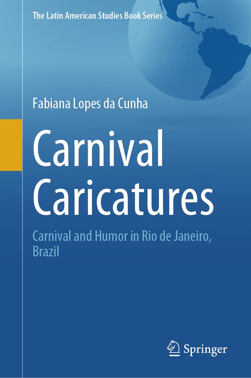 Carnival Caricatures: Carnival and Humor in Rio de Janeiro, Brazil (The Latin American Studies Book Series)