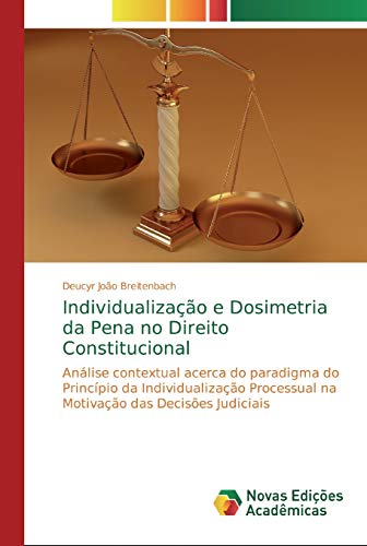 Individualização e Dosimetria da Pena no Direito Constitucional: Análise contextual acerca do paradigma do Princípio da Individualização Processual na Motivação das Decisões Judiciais