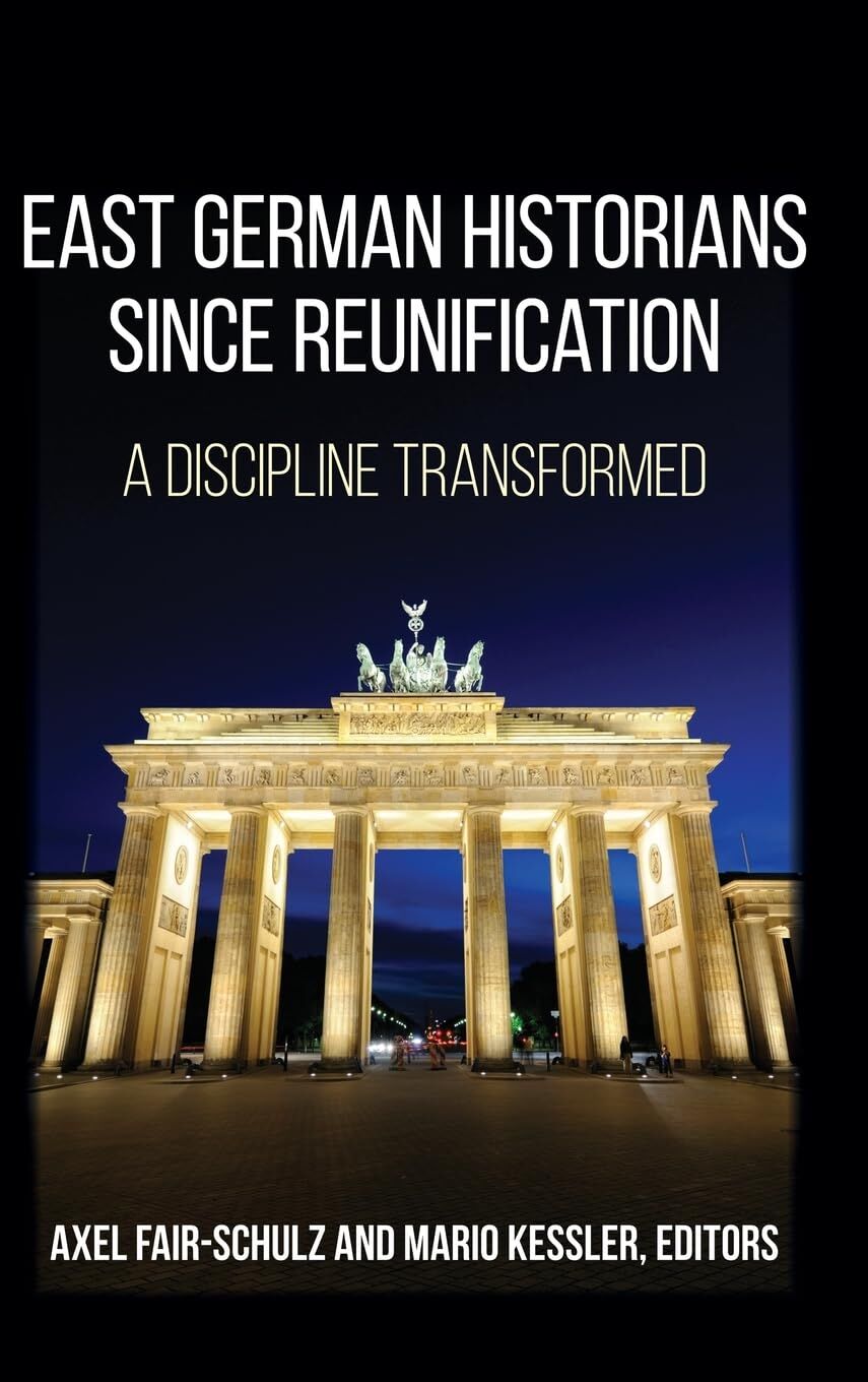 East German Historians Since Reunification: A Discipline Transformed