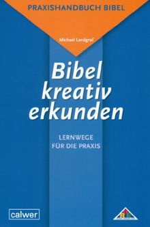 Praxishandbuch Bibel für Studium, Schule und Gemeinde: Bibel kreativ erkunden - Lernwege für die Praxis