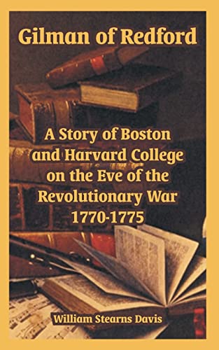 Gilman of Redford: A Story of Boston and Harvard College on the Eve of the Revolutionary War 1770-1775