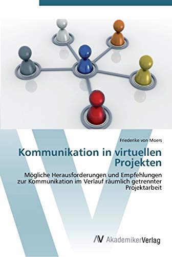 Kommunikation in virtuellen Projekten: Mögliche Herausforderungen und Empfehlungen zur Kommunikation im Verlauf räumlich getrennter Projektarbeit
