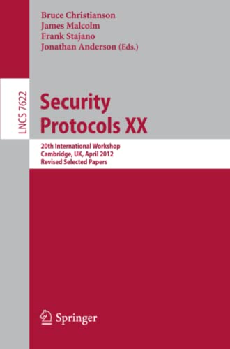 Security Protocols XX: 20th International Workshop, Cambridge, UK, April 12-13, 2012, Revised Selected Papers (Lecture Notes in Computer Science, Band 7622)