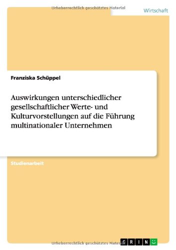 Auswirkungen unterschiedlicher gesellschaftlicher Werte- und Kulturvorstellungen auf die Führung multinationaler Unternehmen
