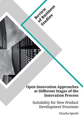Open Innovation Approaches at Different Stages of the Innovation Process. Suitability for New Product Development Processes: Magisterarbeit