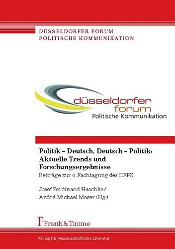 Politik - Deutsch, Deutsch - Politik: Aktuelle Trends und Forschungsergebnisse: Beiträge zur 6. Fachtagung des DFPK (Düsseldorfer Forum Politische Kommunikation)