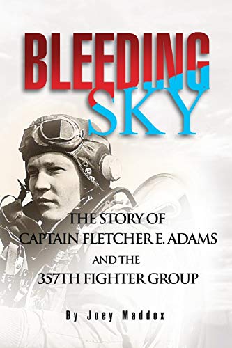 Bleeding Sky: The Story of Captain Fletcher E Adams and the 357th Fighter Group