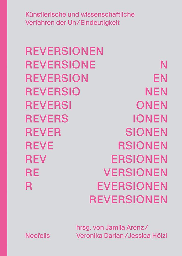RE/VERSIONEN: Künstlerische und wissenschaftliche Verfahren der Un/Eindeutigkeit