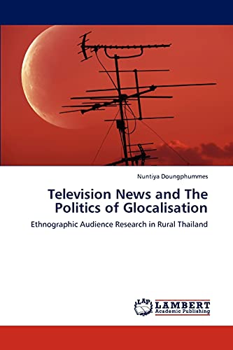 Television News and The Politics of Glocalisation: Ethnographic Audience Research in Rural Thailand