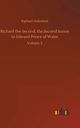 Richard the Second, the Second Sonne to Edward Prince of Wales: Volume 2