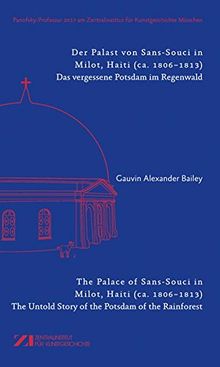 Der Palast von Sans-Souci in Milot, Haiti - Das vergessene Potsdam im Regenwald: The Palace of Sans-Souci in Milot, Haiti - The Untold Story of the Potsdam of the Rainforest