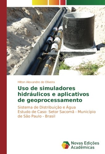 Uso de simuladores hidráulicos e aplicativos de geoprocessamento: Sistema de Distribuição e Água Estudo de Caso: Setor Sacomã - Município de São Paulo - Brasil
