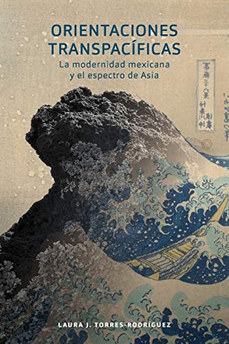 Orientaciones transpacíficas: la modernidad mexicana y el espectro de Asia (North Carolina Studies in the Romance Languages and Literatures, Band 316)