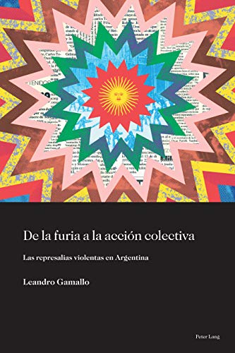 De la furia a la acción colectiva: Las represalias violentas en Argentina (Sociología política para los desafíos del siglo XXI, Band 3)
