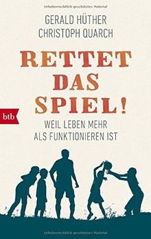 Rettet das Spiel!: Weil Leben mehr als Funktionieren ist