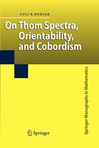 On Thom Spectra, Orientability, and Cobordism (Springer Monographs in Mathematics)