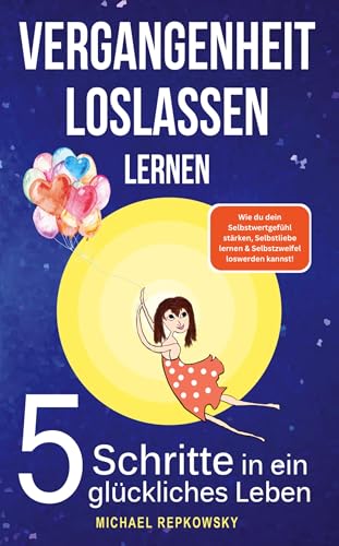 Vergangenheit loslassen lernen! Wie du dein Selbstwertgefühl stärken Selbstliebe lernen & Selbstzweifel loswerden kannst! - Michael Repkowsky Kartoniert (TB)