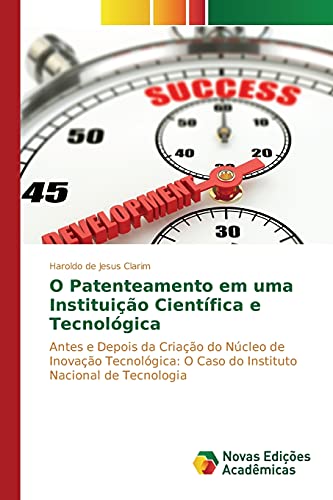 O Patenteamento em uma Instituição Científica e Tecnológica: Antes e Depois da Criação do Núcleo de Inovação Tecnológica: O Caso do Instituto Nacional de Tecnologia