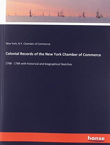 Colonial Records of the New York Chamber of Commerce: 1768 - 1784 with historical and biographical Sketches