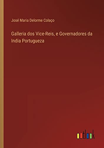 Galleria dos Vice-Reis, e Governadores da India Portugueza