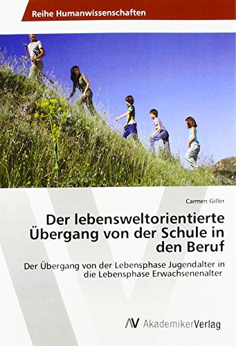 Der lebensweltorientierte Übergang von der Schule in den Beruf: Der Übergang von der Lebensphase Jugendalter in die Lebensphase Erwachsenenalter