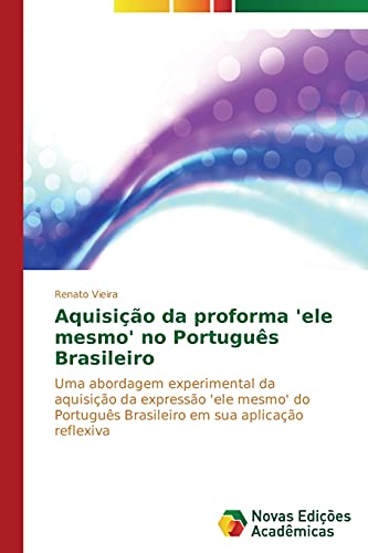 Aquisição da proforma 'ele mesmo' no Português Brasileiro: Uma abordagem experimental da aquisição da expressão 'ele mesmo' do Português Brasileiro em sua aplicação reflexiva