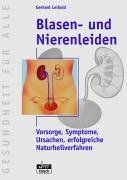 Blasen- und Nierenleiden: Vorsorge, Symptome, Ursachen, erfolgreiche Naturheilverfahren