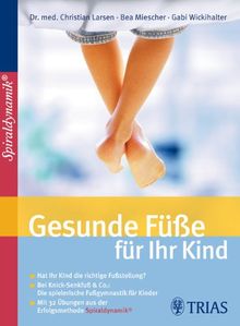 Gesunde Füße für Ihr Kind: Hat Ihr Kind die richtige Fußstellung? Bei Knick-Senkfuß und Co.: Die spielerische Fußgymnastik für Kinder. Mit 32 Übungen aus der neuen Erfolgs-Methode Spiraldynamik