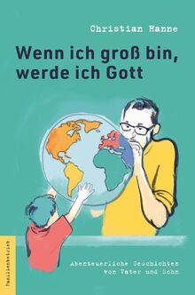 Wenn ich groß bin, werde ich Gott: Abenteuerliche Geschichten von Vater und Sohn