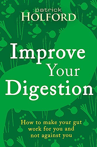 Patrick Holford BSc DipION Fbant Ntcrp Improve Your Digestion, How To Make Your Gut Work For You And Not Against You
