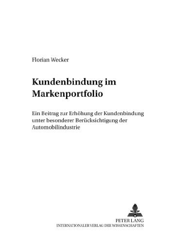 Kundenbindung im Markenportfolio: Ein Beitrag zur Erhöhung der Kundenbindung unter besonderer Berücksichtigung der Automobilindustrie (Marktorientierte Unternehmensführung)