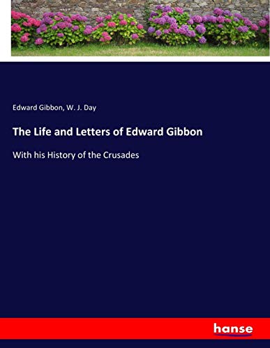 The Life and Letters of Edward Gibbon: With his History of the Crusades