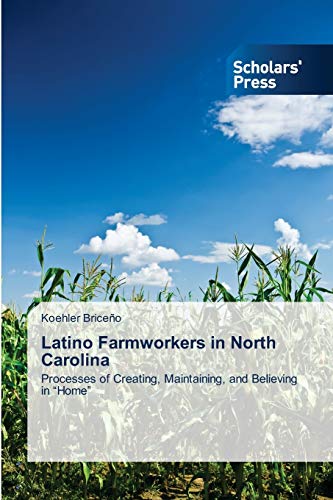 Latino Farmworkers in North Carolina: Processes of Creating, Maintaining, and Believing in “Home”