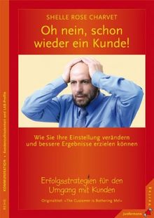 Oh nein, schon wieder ein Kunde! Wie Sie Einstellung ändern, Ergebnisse erzielen und mehr Umsatz erwirtschaften: Wie Sie Einstellungen ändern, bessere Ergebnisse erzielen & mehr Umsatz erwirtschaften