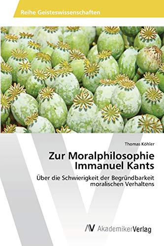Zur Moralphilosophie Immanuel Kants: Über die Schwierigkeit der Begründbarkeit moralischen Verhaltens