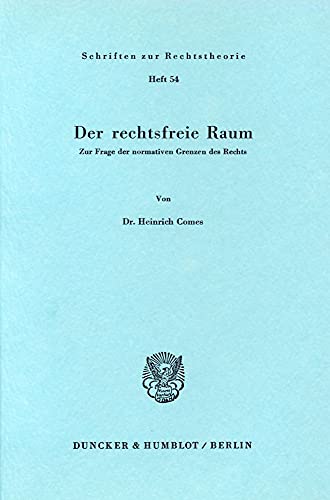 Der rechtsfreie Raum.: Zur Frage der normativen Grenzen des Rechts. (Schriften Zur Rechtstheorie)