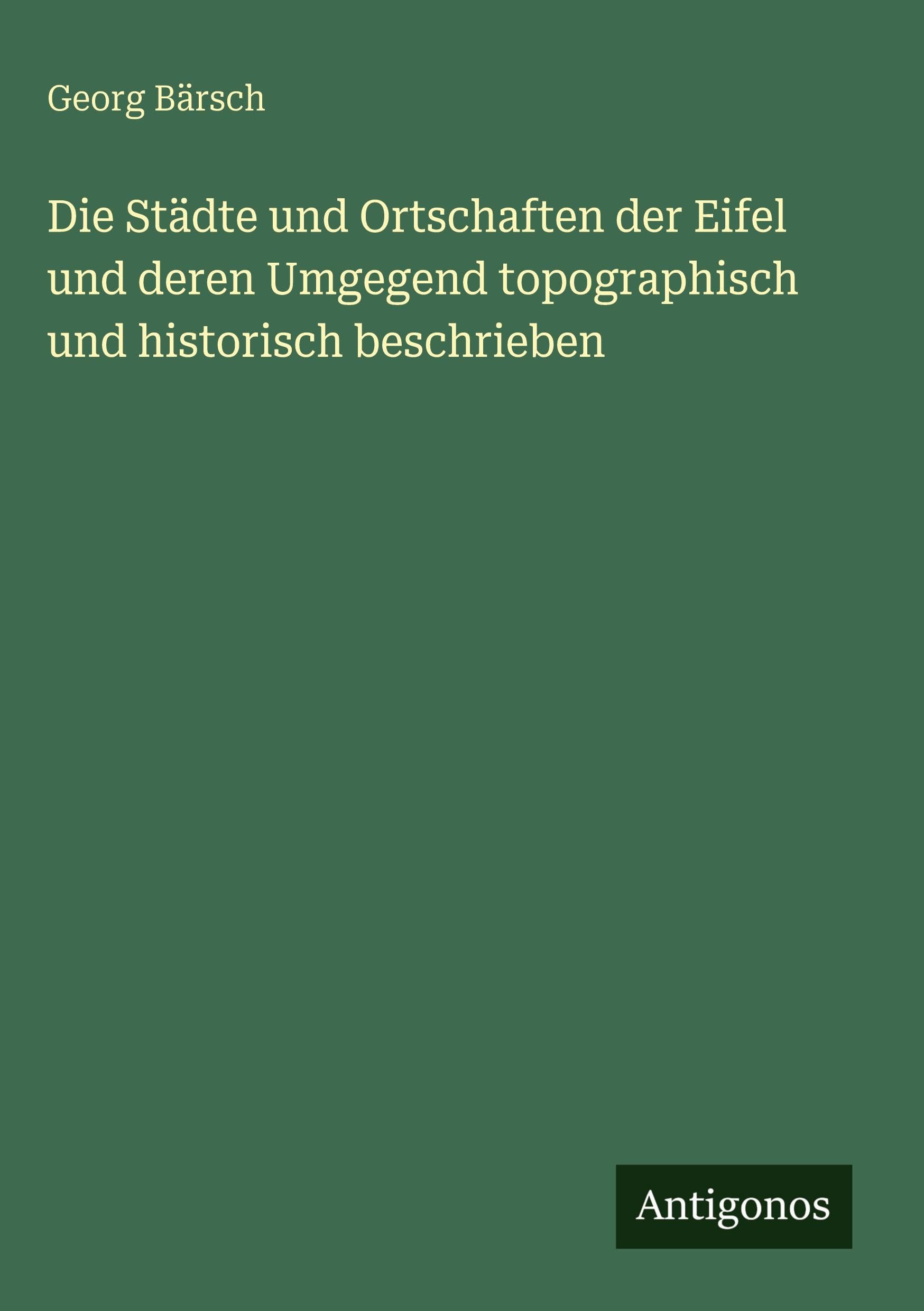 Die Städte und Ortschaften der Eifel und deren Umgegend topographisch und historisch beschrieben