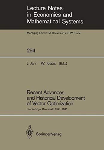 Recent Advances and Historical Development of Vector Optimization: Proceedings, Darmstadt, FRG, 1986: Proceedings of an International Conference on ... and Mathematical Systems (294), Band 294)