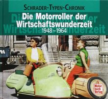 Die Motorroller der Wirtschaftswunderzeit: 1948-1964 (Schrader-Typen-Chronik)