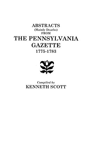 Abstracts (Mainly Deaths) from The Pennsylvania Gazette, 1775-1783