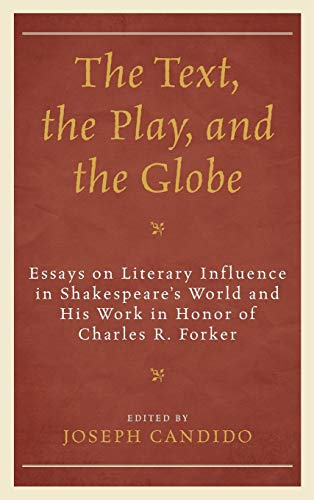 The Text, the Play, and the Globe: Essays on Literary Influence in Shakespeare's World and His Work in Honor of Charles R. Forker (The Fairleigh ... Press Series on Shakespeare and the Stage)