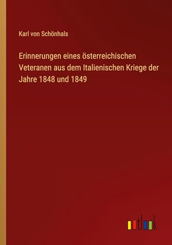 Erinnerungen eines österreichischen Veteranen aus dem Italienischen Kriege der Jahre 1848 und 1849