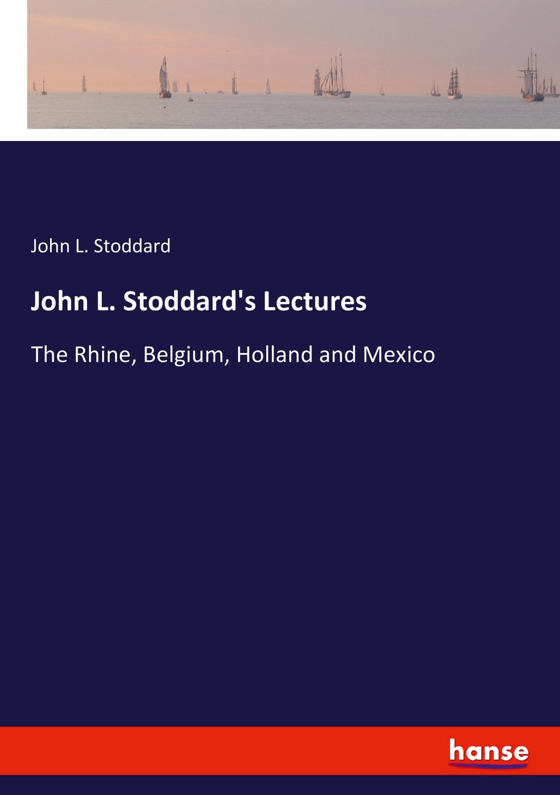 John L. Stoddard's Lectures: The Rhine, Belgium, Holland and Mexico