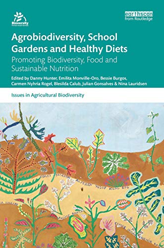 Hunter, D: Agrobiodiversity, School Gardens and Healthy Diet: Promoting Biodiversity, Food and Sustainable Nutrition (Issues in Agricultural Biodiversity)